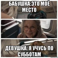 бабушка:это моё место девушка: я учусь по субботам