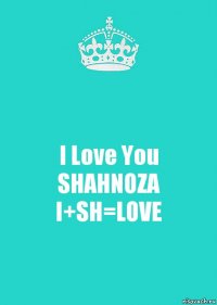 I Love You
SHAHNOZA
I+SH=LOVE