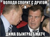 володя спорит с другом и дима выиграет матч