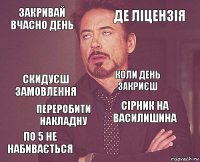 Закривай вчасно день Де ліцензія Скидуєш замовлення По 5 не набивається Сірник на василишина Коли день закриєш Переробити накладну   