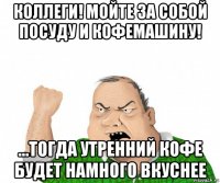 коллеги! мойте за собой посуду и кофемашину! ...тогда утренний кофе будет намного вкуснее