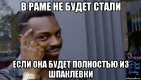 в раме не будет стали если она будет полностью из шпаклёвки