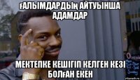 ғалымдардың айтуынша адамдар мектепке кешігіп келген кезі болған екен