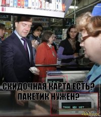 скидочная карта есть? пакетик нужен?