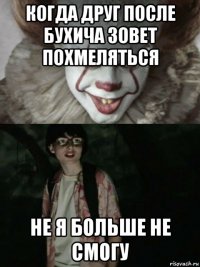 когда друг после бухича зовет похмеляться не я больше не смогу