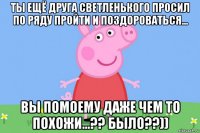 ты ещё друга светленького просил по ряду пройти и поздороваться... вы помоему даже чем то похожи...?? было??))