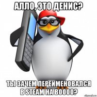 алло, это денис? ты зачем переименовался в steam на boooo?