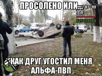 просолено или... как друг угостил меня альфа-пвп