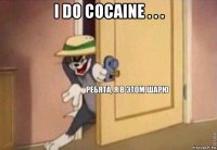 i do cocaine . . . 