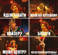 йдем бухати мож на алтайки? кайзер? бухати може центр? на вєліках кататись!