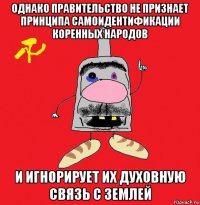 однако правительство не признает принципа самоидентификации коренных народов и игнорирует их духовную связь с землей