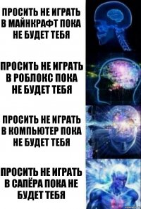 Просить не играть в майнкрафт пока не будет тебя Просить не играть в роблокс пока не будет тебя Просить не играть в компьютер пока не будет тебя ПРОСИТЬ НЕ ИГРАТЬ В САПЁРА ПОКА НЕ БУДЕТ ТЕБЯ