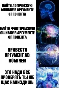 Найти логическую ошибку в аргументе оппонента Найти фактическую ошибку в аргументе оппонента Привести аргумент ad hominem ЭТО НАДО ВСЁ ПРОВЕРЯТЬ ТЫ ЖЕ ЩАС НАПИЗДИШЬ