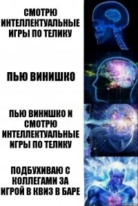 смотрю интеллектуальные игры по телику пью винишко Пью винишко и смотрю интеллектуальные игры по телику Подбухиваю с коллегами за игрой в квиз в баре