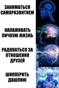 Заниматься саморазвитием Налаживать личную жизнь Радоваться за отношения друзей Шипперить дашлию