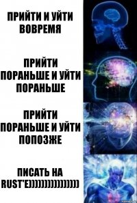 прийти и уйти вовремя прийти пораньше и уйти пораньше прийти пораньше и уйти попозже писать на rust'e))))))))))))))))