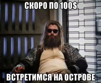 скоро по 100$ встретимся на острове