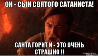 он - сын святого сатаниста! санта горит и - это очень страшно !!