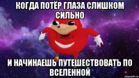 когда потёр глаза слишком сильно и начинаешь путешествовать по вселенной