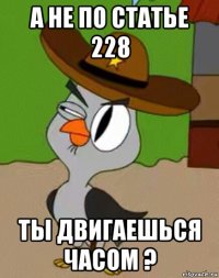 а не по статье 228 ты двигаешься часом ?