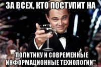 за всех, кто поступит на "политику и современные информационные технологии"