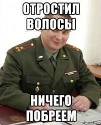 отростил волосы ничего побреем