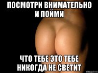 посмотри внимательно и пойми что тебе это тебе никогда не светит