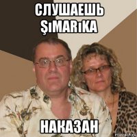 слушаешь şımarıkа наказан