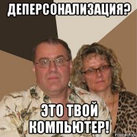 деперсонализация? это твой компьютер!