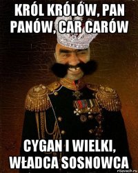 król królów, pan panów, car carów cygan i wielki, władca sosnowca