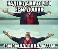 надежда на то что есть дошик оооооооддддддддаааааа