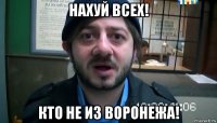 нахуй всех! кто не из воронежа!