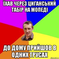 їхав через циганський табір на мопеді до дому прийшов в одних трусах