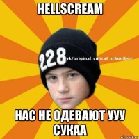 hellscream нас не одевают ууу сукаа