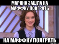 марина зашла на маффку поиграть на маффку поиграть