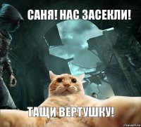 Саня! Нас засекли! Тащи вертушку!