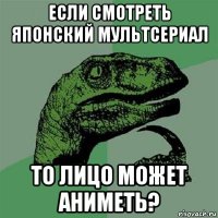 если смотреть японский мультсериал то лицо может аниметь?