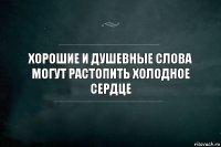 Хорошие и душевные слова могут растопить холодное сердце