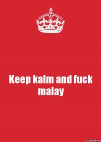 Keep kalm and fuck malay