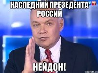 наследний презедента россии нейдон!