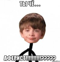 ты чё . . . аферист!!!!!!!!!!?????