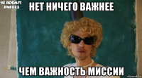 нет ничего важнее чем важность миссии