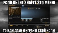 если вы не знаете это меню то иди даун и играй в свой кс 1.6