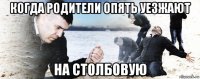 когда родители опять уезжают на столбовую