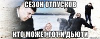 сезон отпусков кто может тот и дьюти