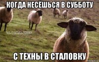 когда несёшься в субботу с техны в сталовку