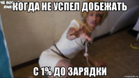 когда не успел добежать с 1% до зарядки