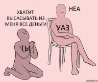 Ты Уаз Хватит высасывать из меня все деньги