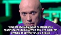  "наиглавнейшая ошибка современного пролетариата заключается в том, что они верят стетхам из интернета" - в. и. леннон