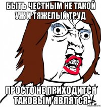 быть честным не такой уж и тяжелый труд просто не приходится таковым являтся